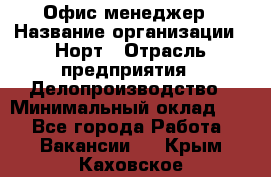 Офис-менеджер › Название организации ­ Норт › Отрасль предприятия ­ Делопроизводство › Минимальный оклад ­ 1 - Все города Работа » Вакансии   . Крым,Каховское